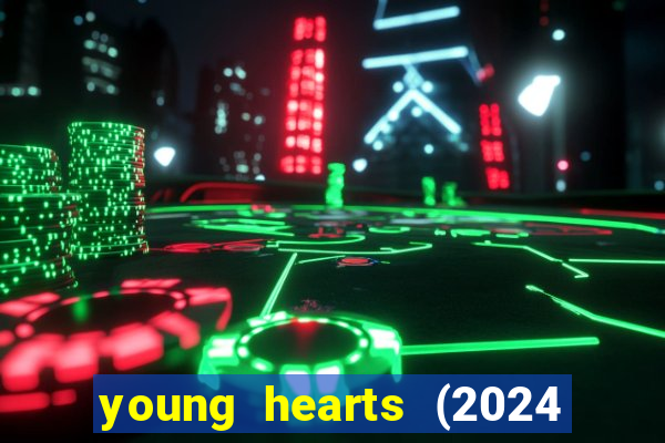 young hearts (2024 assistir online gratis)